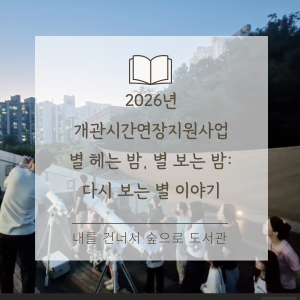 2026 [개관연장지원사업 시특화프로그램]  별헤는 밤, 별보는 밤: 다시 보는 별 이야기
